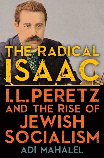 The Radical Isaac: I. L. Peretz and the Rise of Jewish Socialism