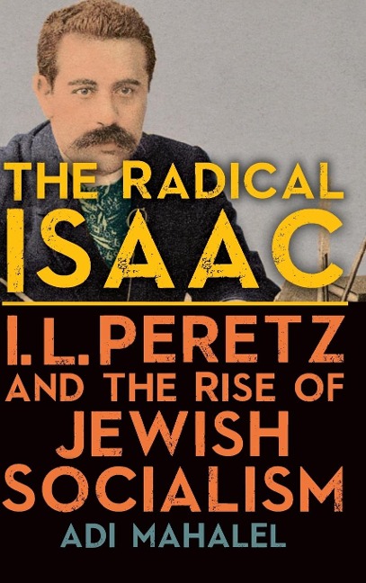 The Radical Isaac: I. L. Peretz and the Rise of Jewish Socialism