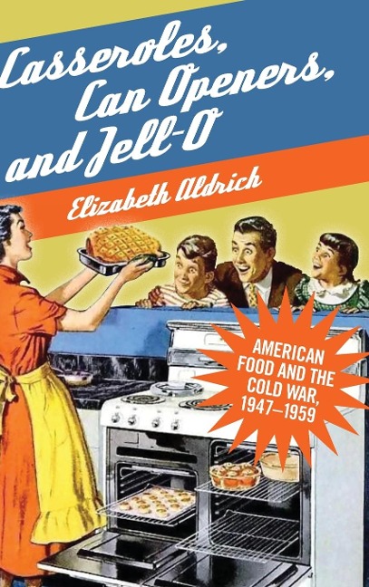 Casseroles, Can Openers, and Jell-O: American Food and the Cold War, 1947-1959