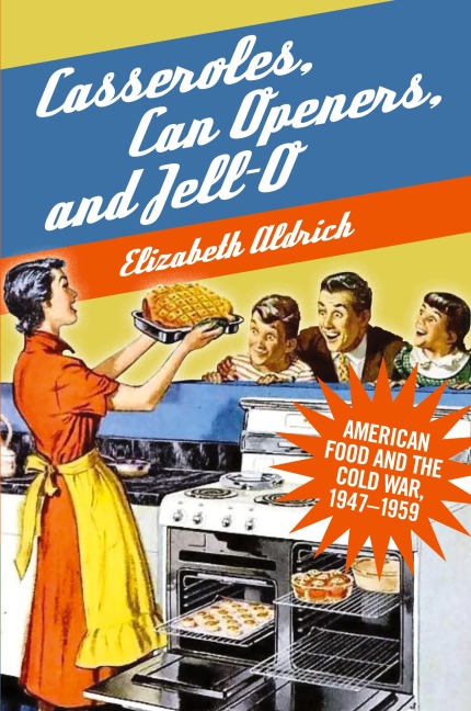 Casseroles, Can Openers, and Jell-O: American Food and the Cold War, 1947-1959