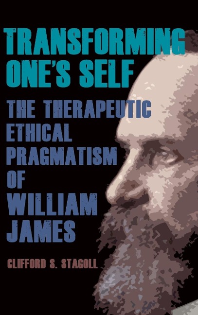 Transforming Ones Self: The Therapeutic Ethical Pragmatism of William James
