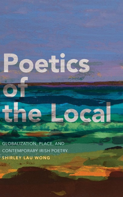 Poetics of the Local: Globalization, Place, and Contemporary Irish Poetry