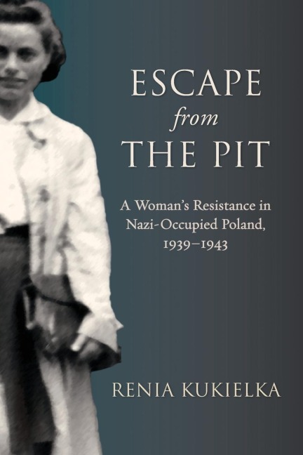 Escape from the Pit: A Woman's Resistance in Nazi-Occupied Poland, 1939-1943