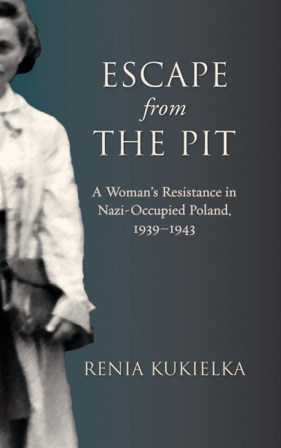 Escape from the Pit: A Womans Resistance in Nazi-Occupied Poland, 1939-1943