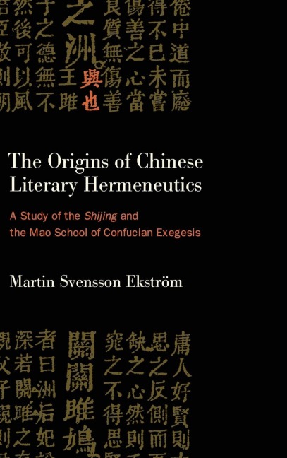 The Origins of Chinese Literary Hermeneutics: A Study of the Shijing and the Mao School of Confucian Exegesis