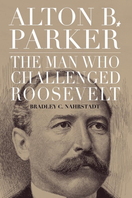 Alton B. Parker: The Man Who Challenged Roosevelt