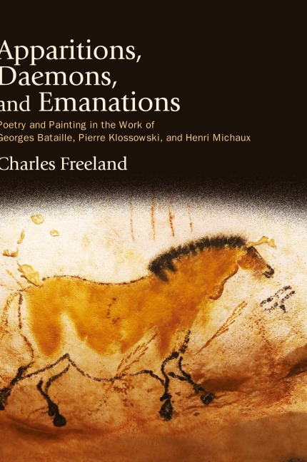 Apparitions, Daemons, and Emanations: Poetry and Painting in the Work of Georges Bataille, Pierre Klossowski, and Henri Michaux
