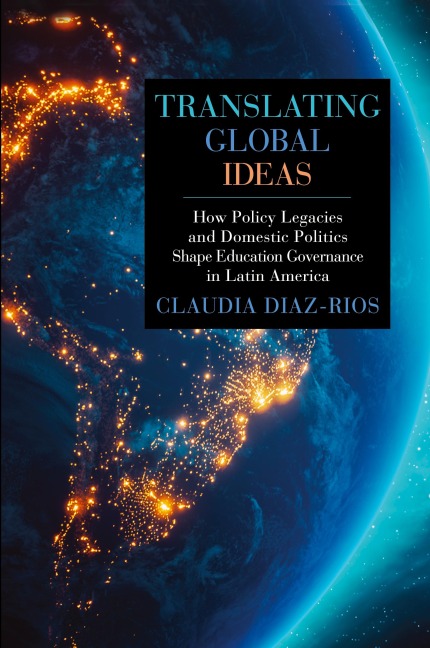 Translating Global Ideas: How Policy Legacies and Domestic Politics Shape Education Governance in Latin America