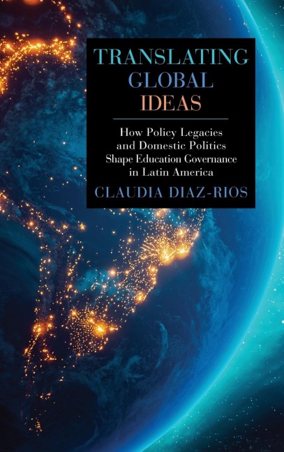 Translating Global Ideas: How Policy Legacies and Domestic Politics Shape Education Governance in Latin America