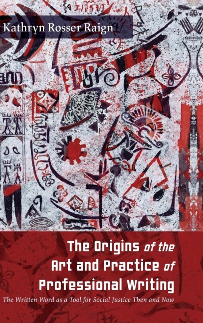 The Origins of the Art and Practice of Professional Writing: The Written Word as a Tool for Social Justice Then and Now