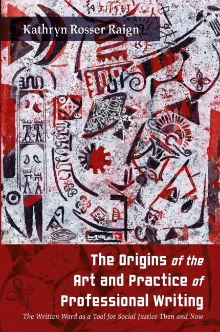 The Origins of the Art and Practice of Professional Writing: The Written Word as a Tool for Social Justice Then and Now