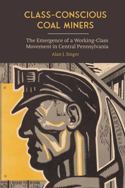 Class-Conscious Coal Miners: The Emergence of a Working-Class Movement in Central Pennsylvania