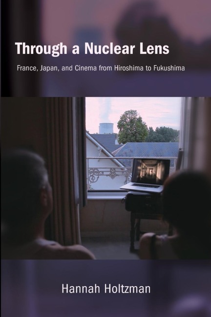 Through a Nuclear Lens: France, Japan, and Cinema from Hiroshima to Fukushima