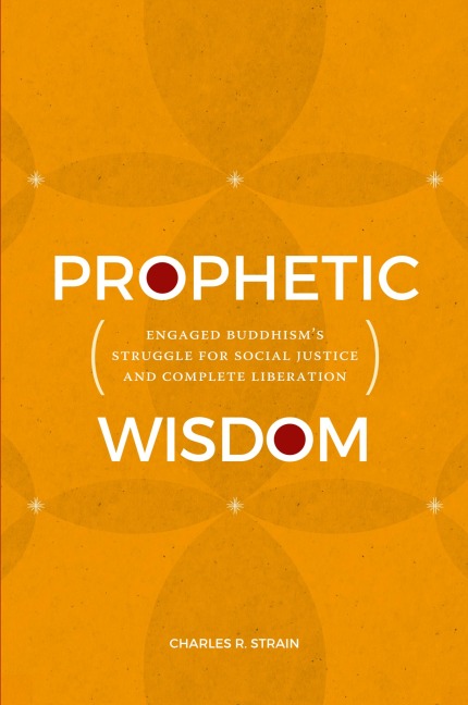 Prophetic Wisdom: Engaged Buddhisms Struggle for Social Justice and Complete Liberation