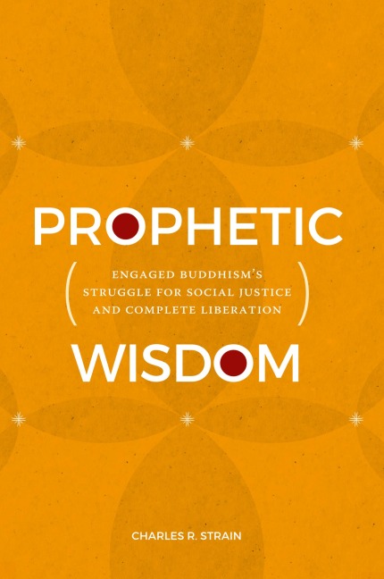 Prophetic Wisdom: Engaged Buddhisms Struggle for Social Justice and Complete Liberation