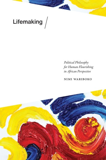 Lifemaking: Political Philosophy for Human Flourishing in African Perspective