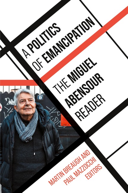 A Politics of Emancipation: The Miguel Abensour Reader