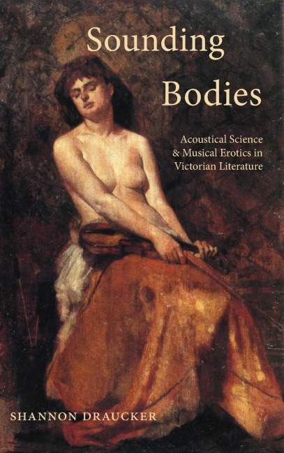 Sounding Bodies: Acoustical Science and Musical Erotics in Victorian Literature