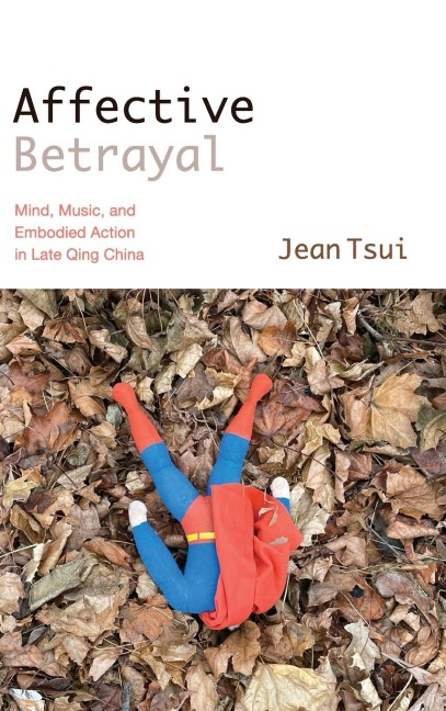 Affective Betrayal: Mind, Music, and Embodied Action in Late Qing China