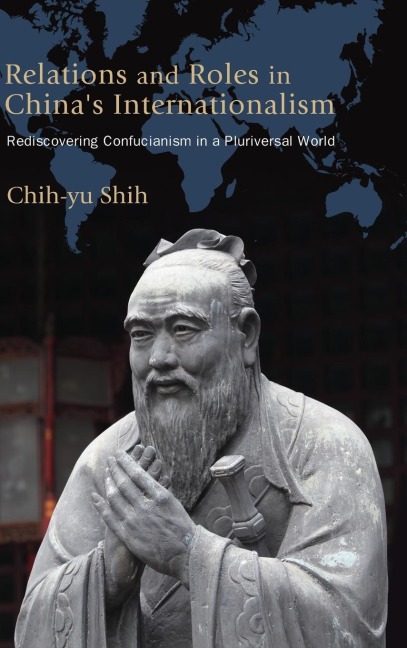 Relations and Roles in Chinas Internationalism: Rediscovering Confucianism in a Pluriversal World