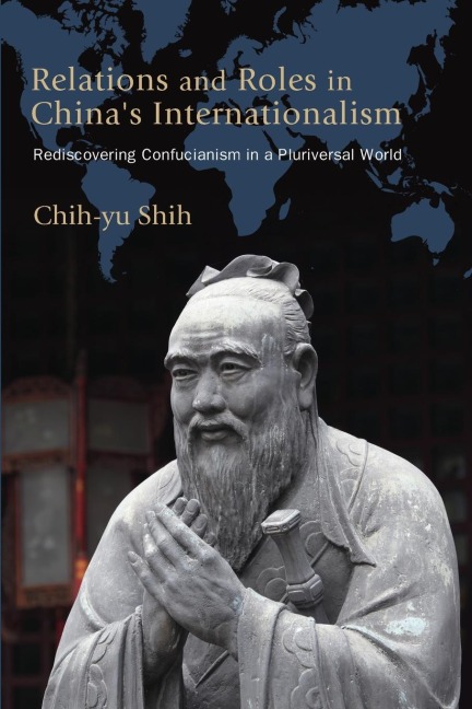 Relations and Roles in Chinas Internationalism: Rediscovering Confucianism in a Pluriversal World