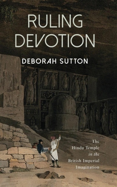 Ruling Devotion: The Hindu Temple in the British Imperial Imagination