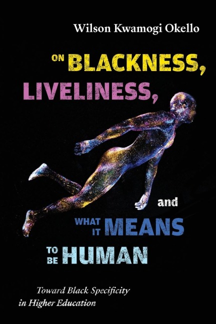 On Blackness, Liveliness, and What It Means to Be Human: Toward Black Specificity in Higher Education
