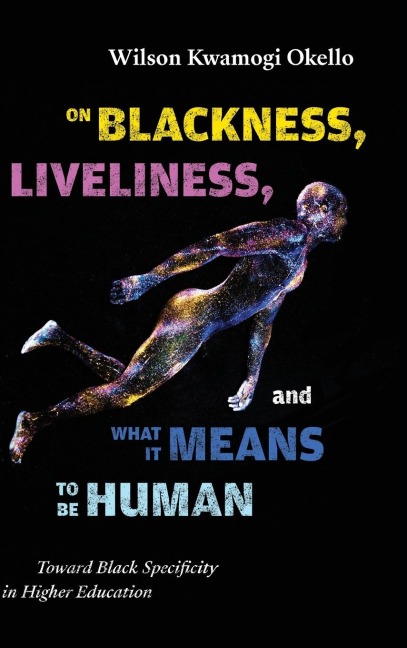 On Blackness, Liveliness, and What It Means to Be Human: Toward Black Specificity in Higher Education