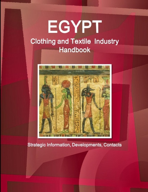 Egypt Clothing and Textile  Industry Handbook - Strategic Information, Developments, Contacts