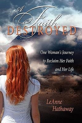 A Faith Destroyed: One Womans Journey to Reclaim Her Faith and Her Life