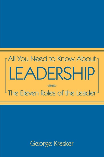 All You Need to Know about Leadership: The Eleven Roles of the Leader