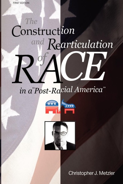 The Construction and Rearticulation of Race in a Post-Racial America