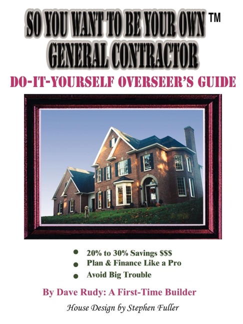So You Want To Be Your Own General Contractor: Do-It-Yourself Overseers Guide