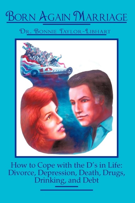 Born Again Marriage: How to Cope with the Ds in Life: Divorce, Depression, Death, Drugs, Drinking, and Debt