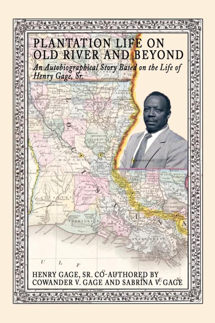 Plantation Life on Old River and Beyond: An Autobiographical Story Based on the Life of Henry Gage, Sr.
