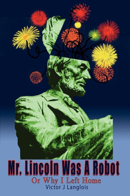 Mr. Lincoln Was A Robot: Or Why I Left Home