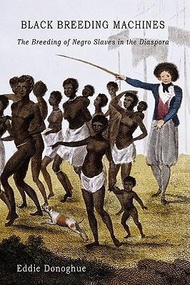 Black Breeding Machines: The Breeding of Negro Slaves in the Diaspora