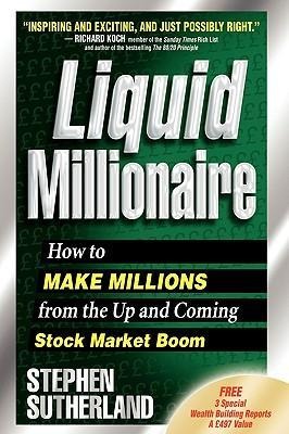 Liquid Millionaire: How to Make Millions from the Up and Coming Stock Market Boom