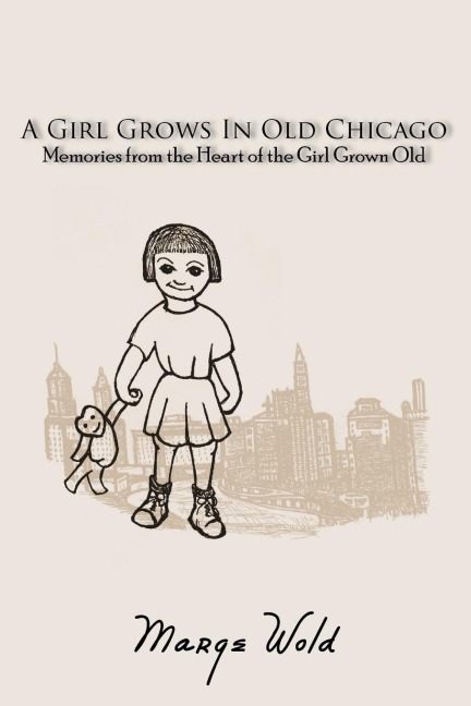 A Girl Grows In Old Chicago: Memories from the Heart of the Girl Grown Old