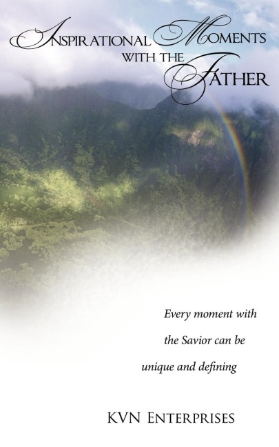 Inspirational Moments with the Father: Every moment with the Savior can be unique and defining.