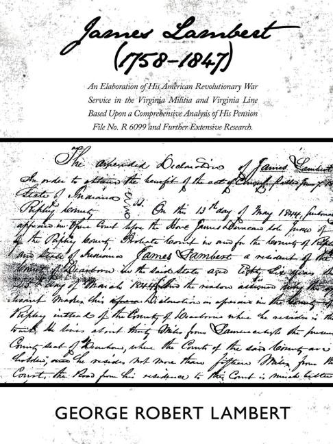 James Lambert (1758-1847): An Elaboration of His American Revolutionary War Service in the Virginia Militia and Virginia Line Based Upon a Compre