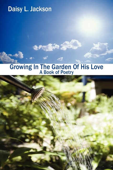 Growing In The Garden Of His Love: A Book of Poetry