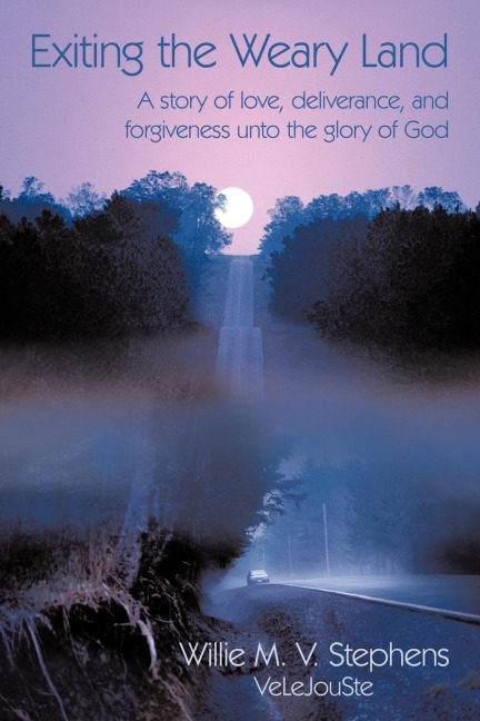 Exiting the Weary Land: A story of love, deliverance, and forgiveness unto the glory of God