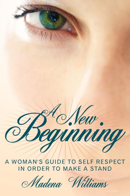 A New Beginning: A Womans Guide To Self Respect In Order To Make A Stand