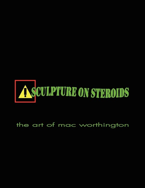 SCULPTURE ON STEROIDS: Early to Present works by artist Mac Worthington