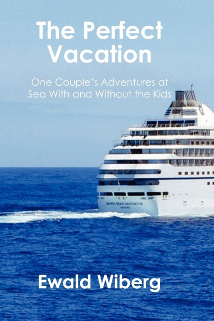The Perfect Vacation: One Couples Adventures at Sea With and Without the Kids
