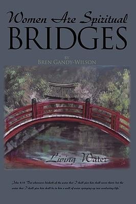 Women Are Spiritual Bridges: One womans incredible autobiographical journey out of darkness and into His marvelous light