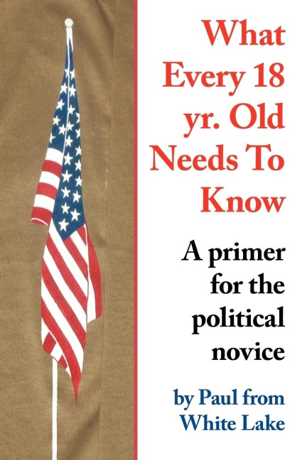 What Every 18 yr. Old Needs To Know: A primer for the political novice