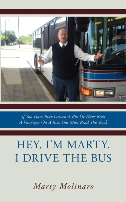 Hey, Im Marty. I drive the bus: If You Have Ever Driven A Bus Or Have Been A Passenger On A Bus, You Must Read This Book