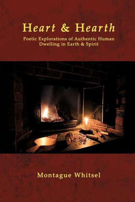 Heart & Hearth: Poetic Explorations of Authentic Human Dwelling in Earth & Spirit